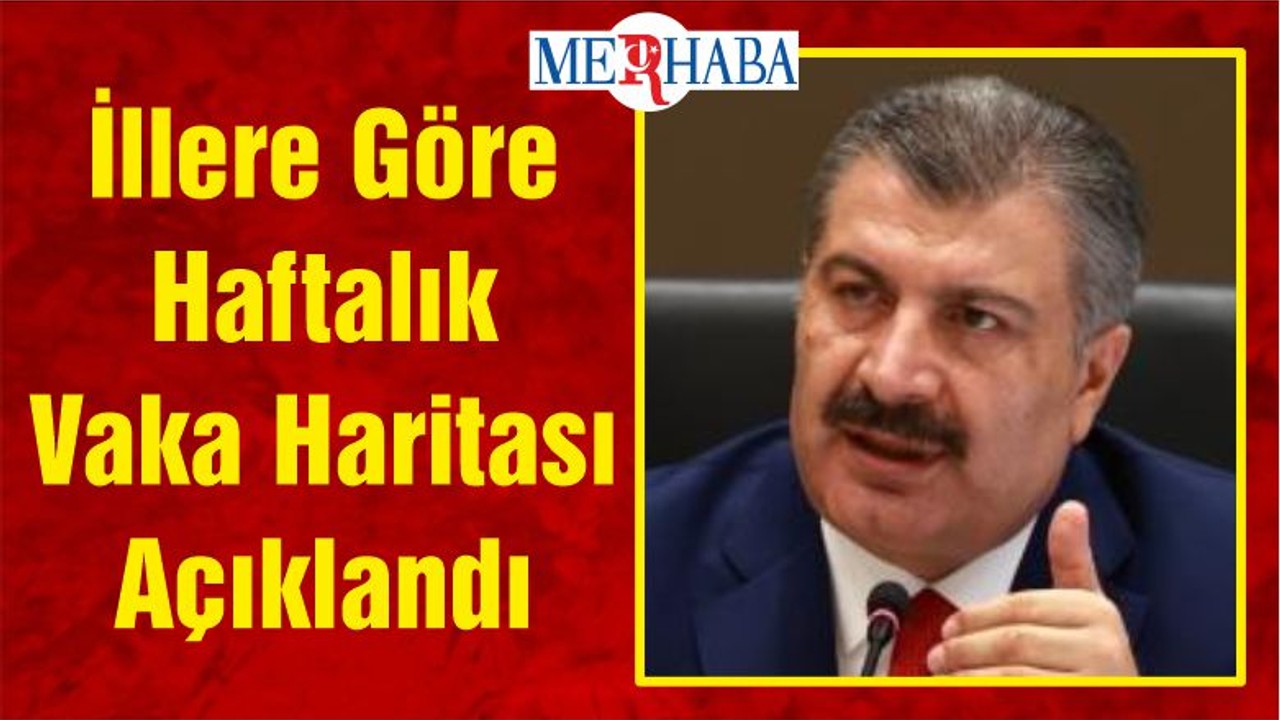 İllere Göre Haftalık Vaka Haritası Açıklandı