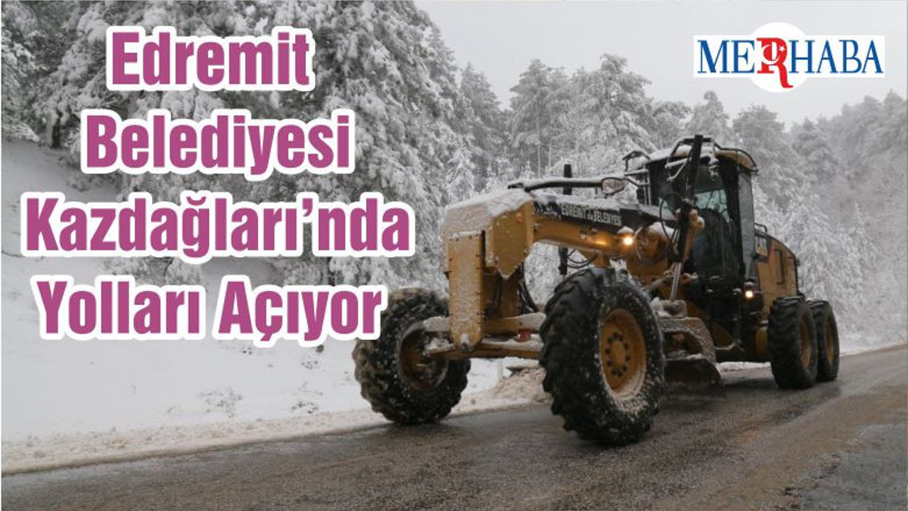 Edremit Belediyesi Kazdağları’nda Yolları Açıyor