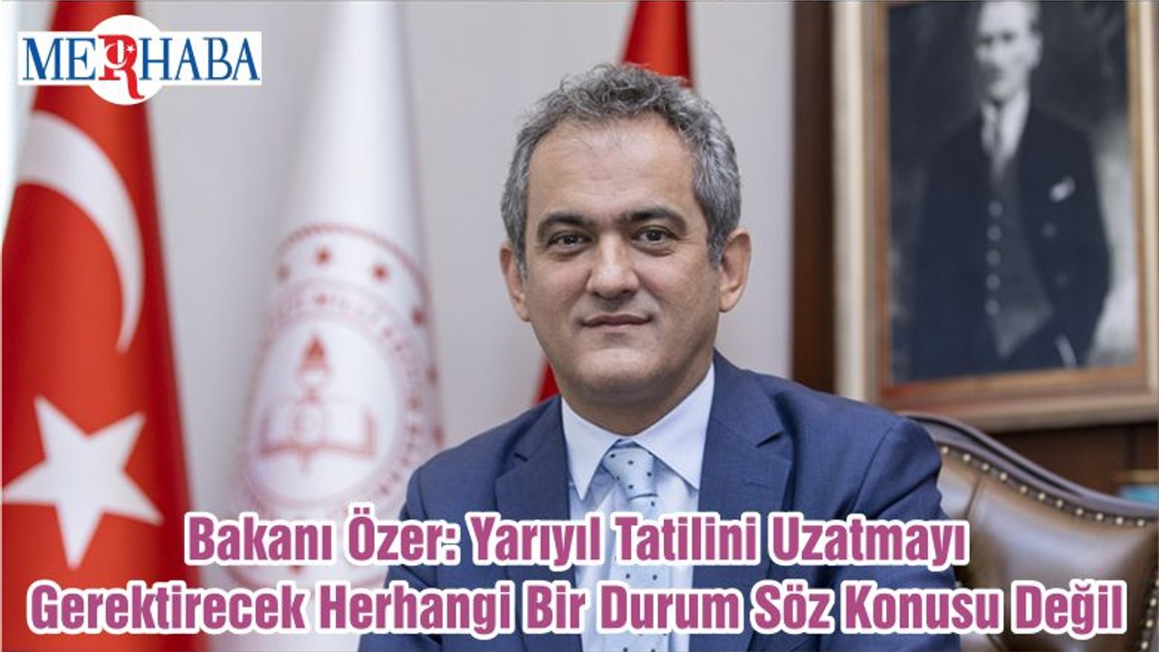 Bakanı Özer: Yarıyıl Tatilini Uzatmayı Gerektirecek Herhangi Bir Durum Söz Konusu Değil