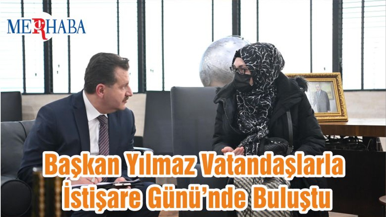 Başkan Yılmaz Vatandaşlarla İstişare Günü’nde Buluştu