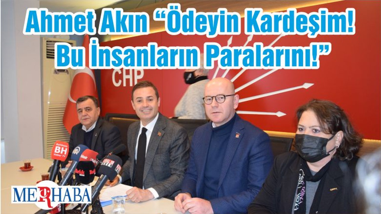 Ahmet Akın “Ödeyin Kardeşim! Bu İnsanların Paralarını!”
