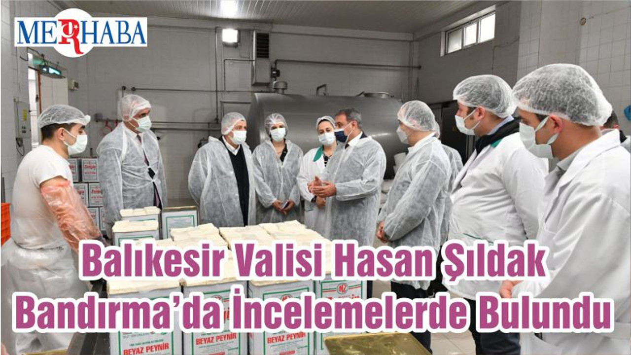 Balıkesir Valisi Hasan Şıldak Bandırma’da İncelemelerde Bulundu