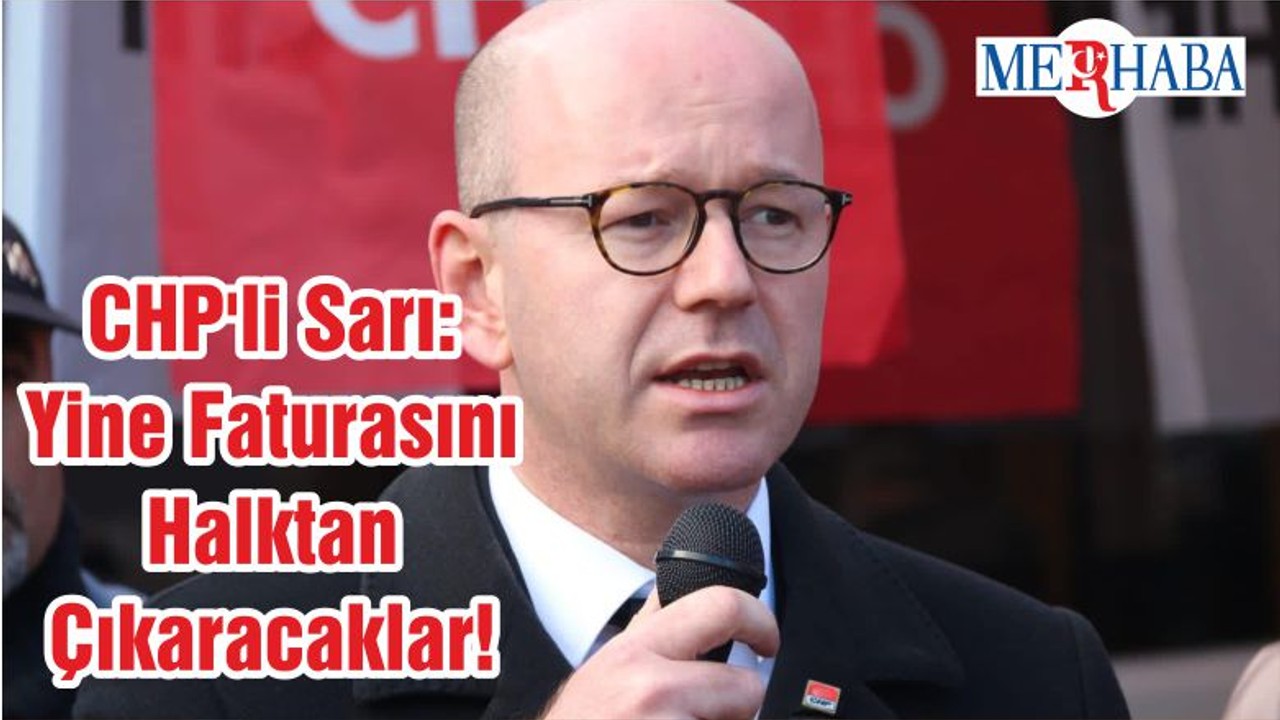 CHP'li Sarı: Yine Faturasını Halktan Çıkaracaklar!