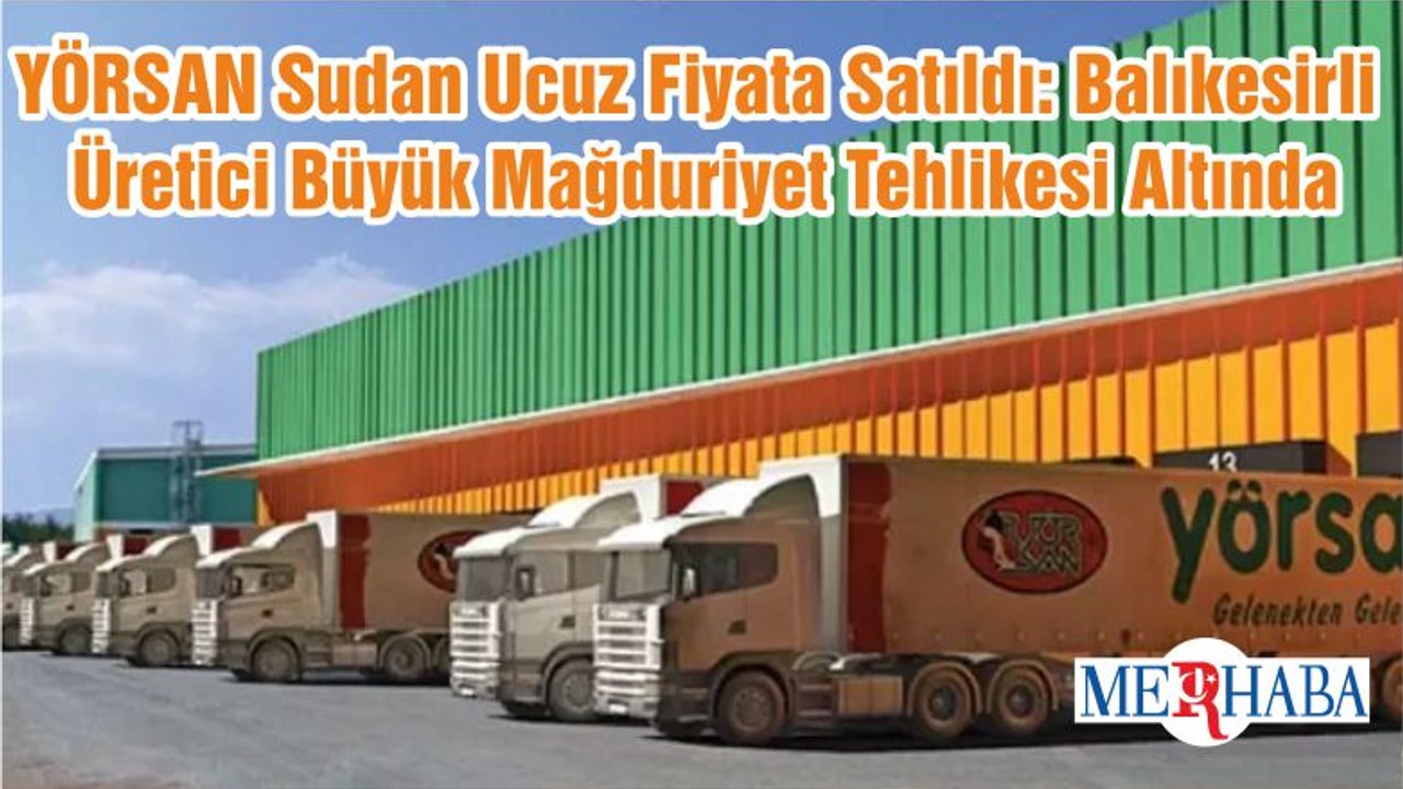 YÖRSAN Sudan Ucuz Fiyata Satıldı: Balıkesirli Üretici Büyük Mağduriyet Tehlikesi Altında