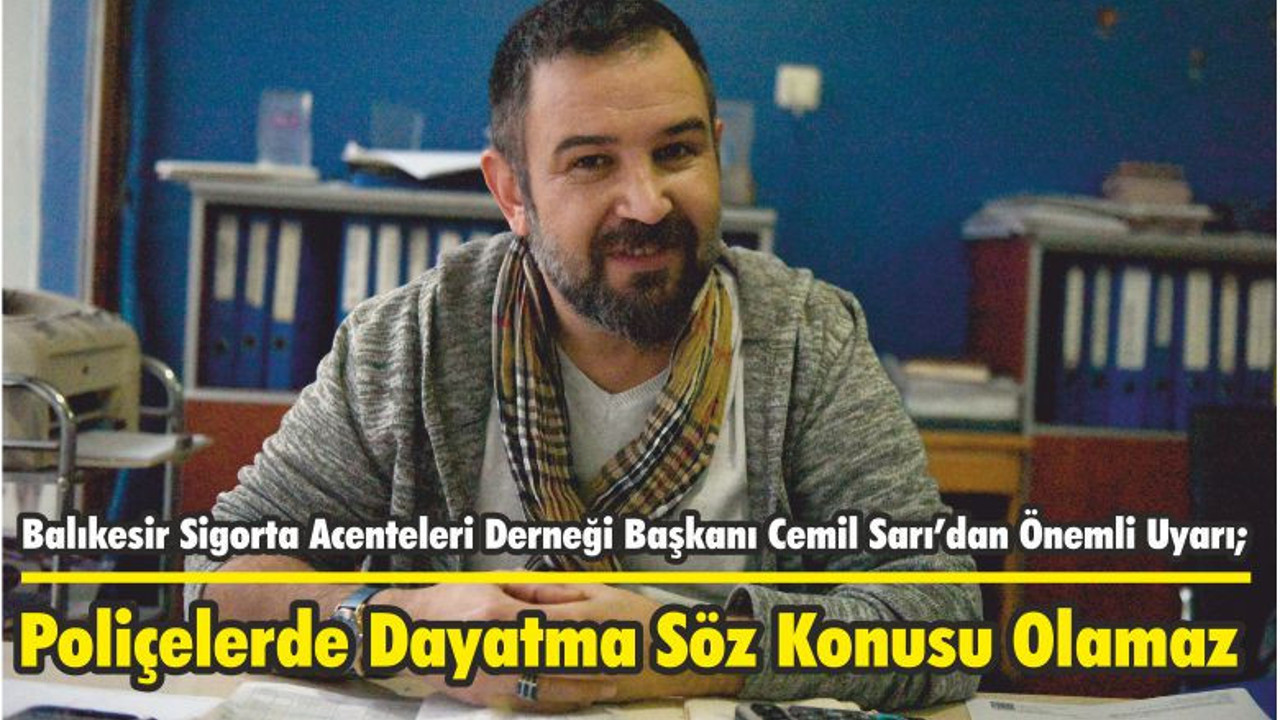 Balıkesir Sigorta Acenteleri Derneği Başkanı Cemil Sarı’dan Önemli Uyarı; Poliçelerde Dayatma Söz Konusu Olamaz