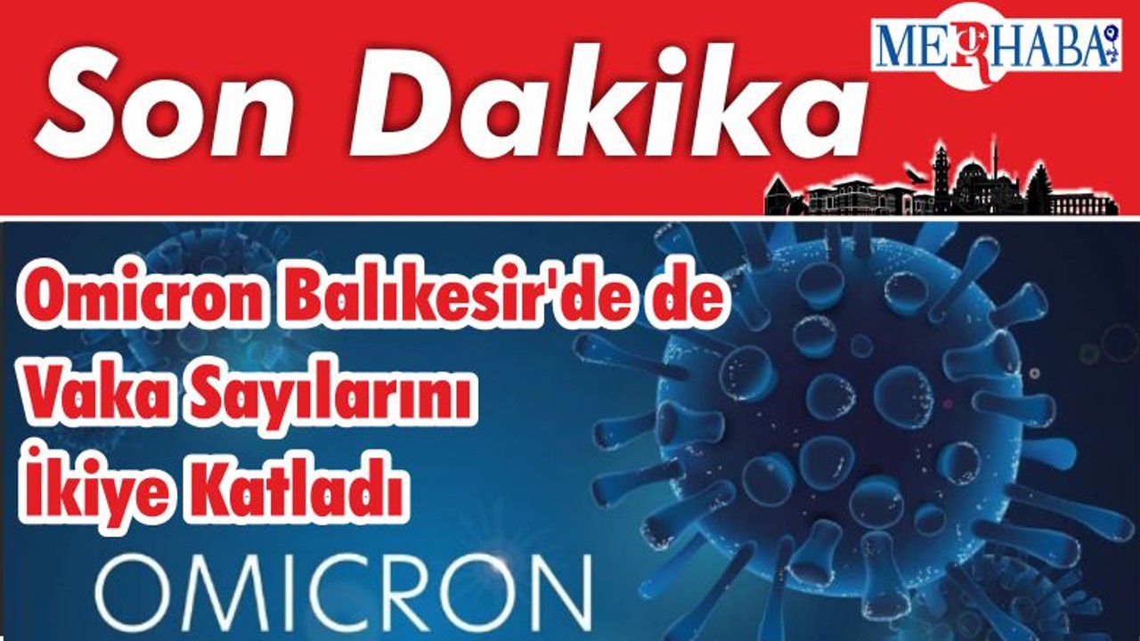 Omicron Balıkesir'de de Vaka Sayılarını İkiye Katladı