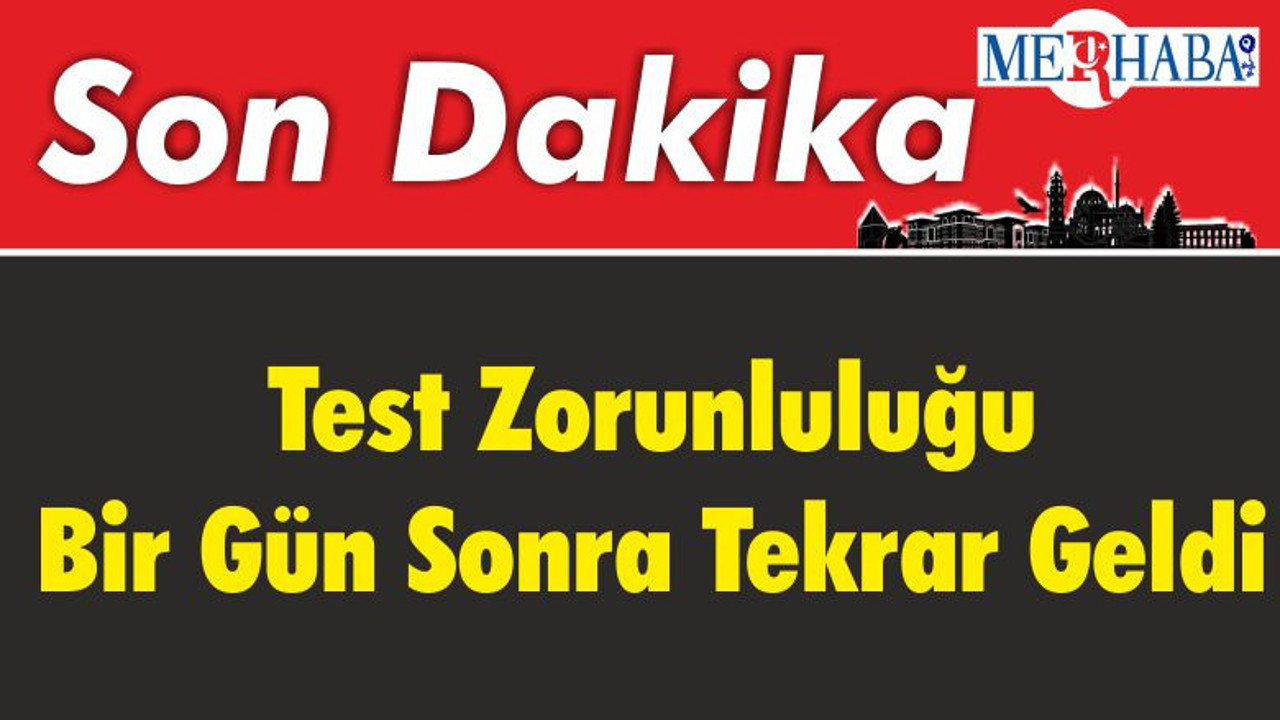 Test Zorunluluğu Bir Gün Sonra Tekrar Geldi