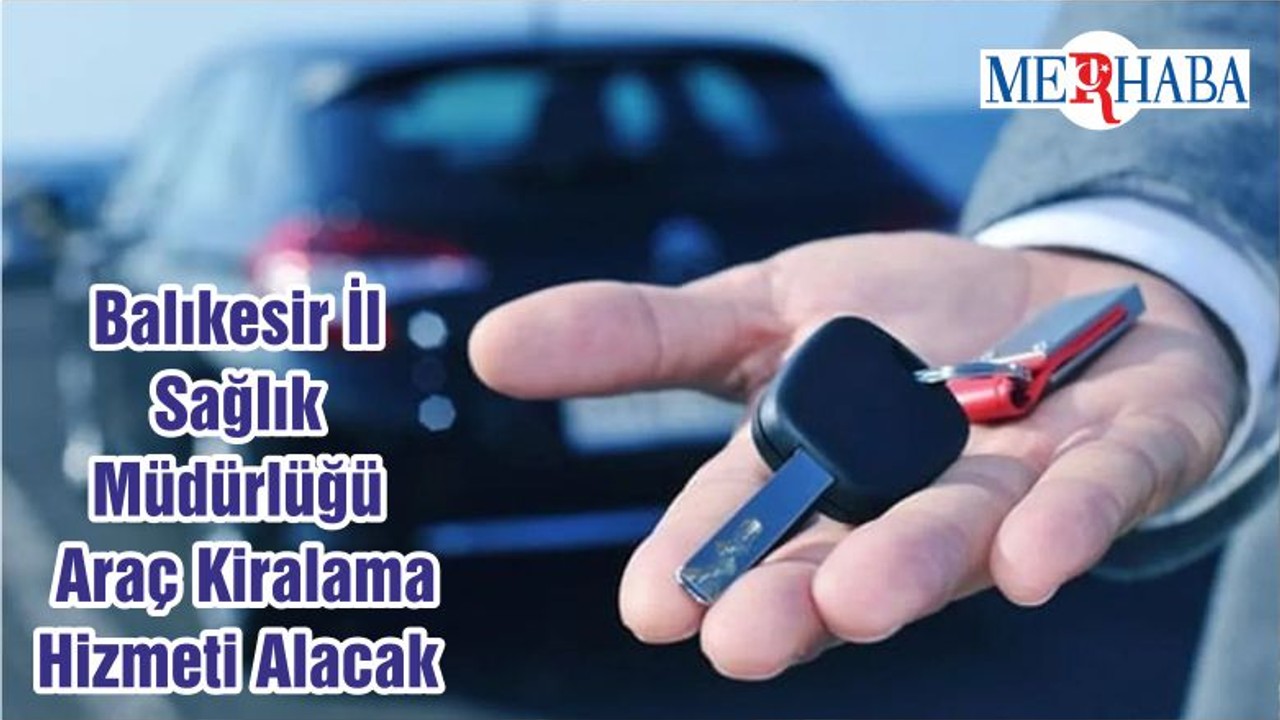 Balıkesir İl Sağlık Müdürlüğü Araç Kiralama Hizmeti Alacak