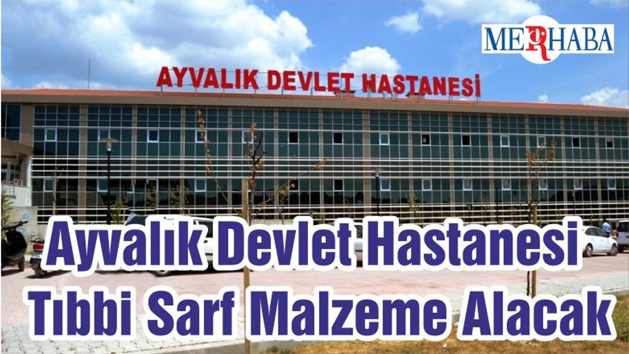 Ayvalık Devlet Hastanesi Tıbbi Sarf Malzeme Alacak