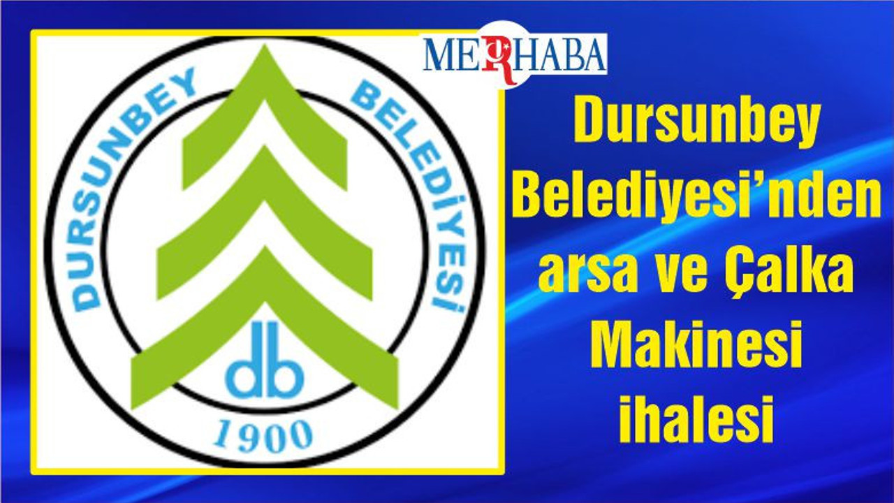 Dursunbey Belediyesi 19 Adet Taşınmaz İle 1 Adet Çalka Makinesi Kiraya Verme Ve Satış İhalesine Çıktı