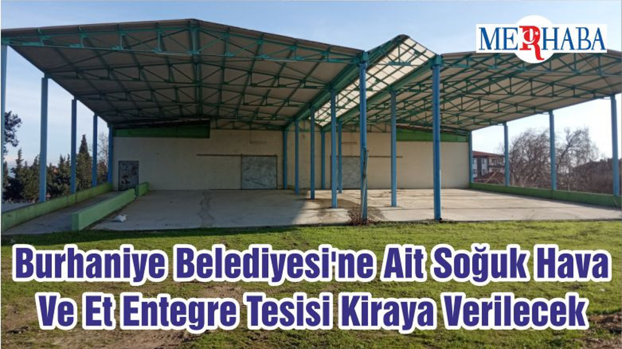 Burhaniye Belediyesi'ne Ait Soğuk Hava Ve Et Entegre Tesisi Kiraya Verilecek