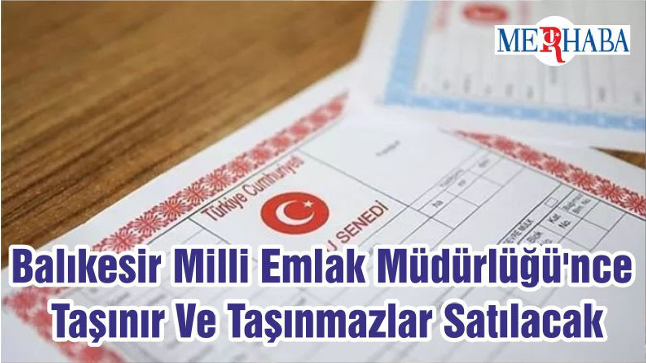 Balıkesir Milli Emlak Müdürlüğü'nce Taşınır Ve Taşınmazlar Satılacak