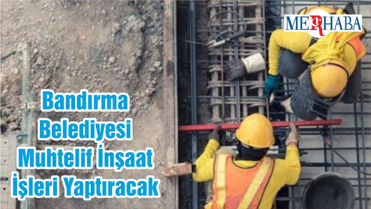 Bandırma Belediyesi Muhtelif İnşaat İşleri Yaptıracak