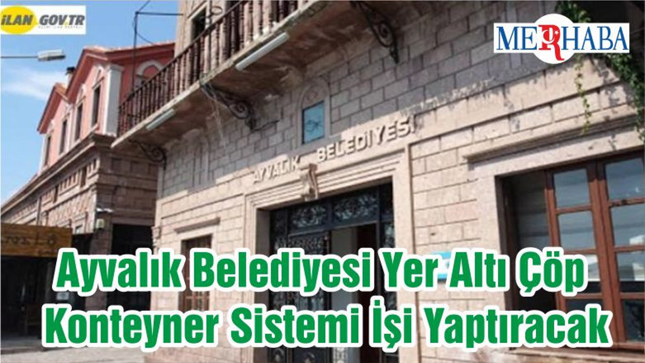 Ayvalık Belediyesi Yer Altı Çöp Konteyner Sistemi İşi Yaptıracak