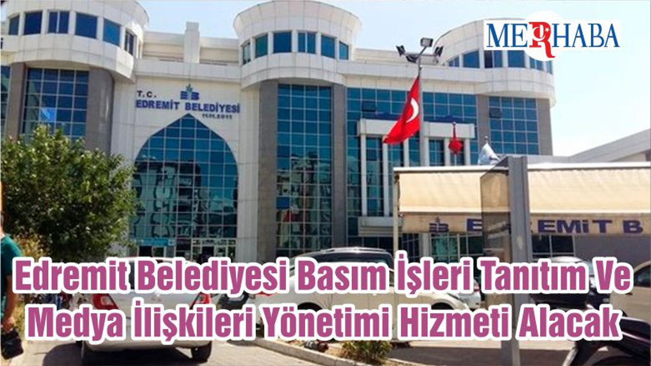 Edremit Belediyesi Basım İşleri Tanıtım Ve Medya İlişkileri Yönetimi Hizmeti Alacak