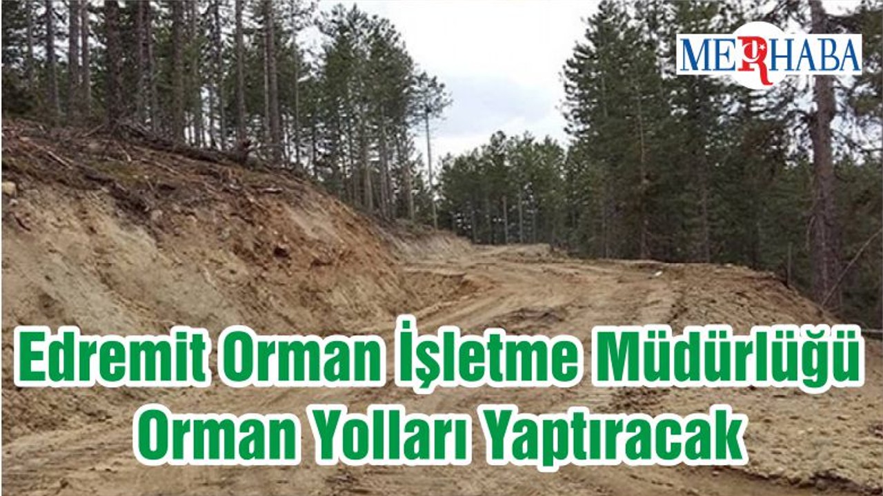 Edremit Orman İşletme Müdürlüğü Orman Yolları Yaptıracak