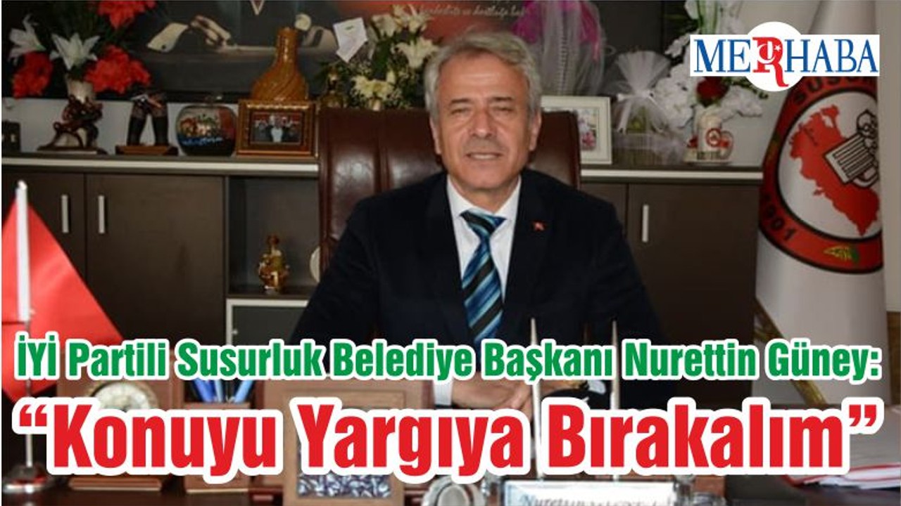 İYİ Partili Susurluk Belediye Başkanı Nurettin Güney: “Konuyu Yargıya Bırakalım”