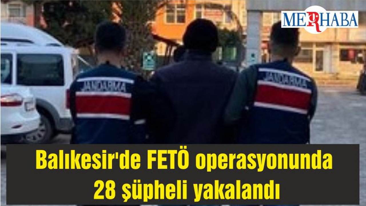 Balıkesir'de FETÖ operasyonunda 28 şüpheli yakalandı