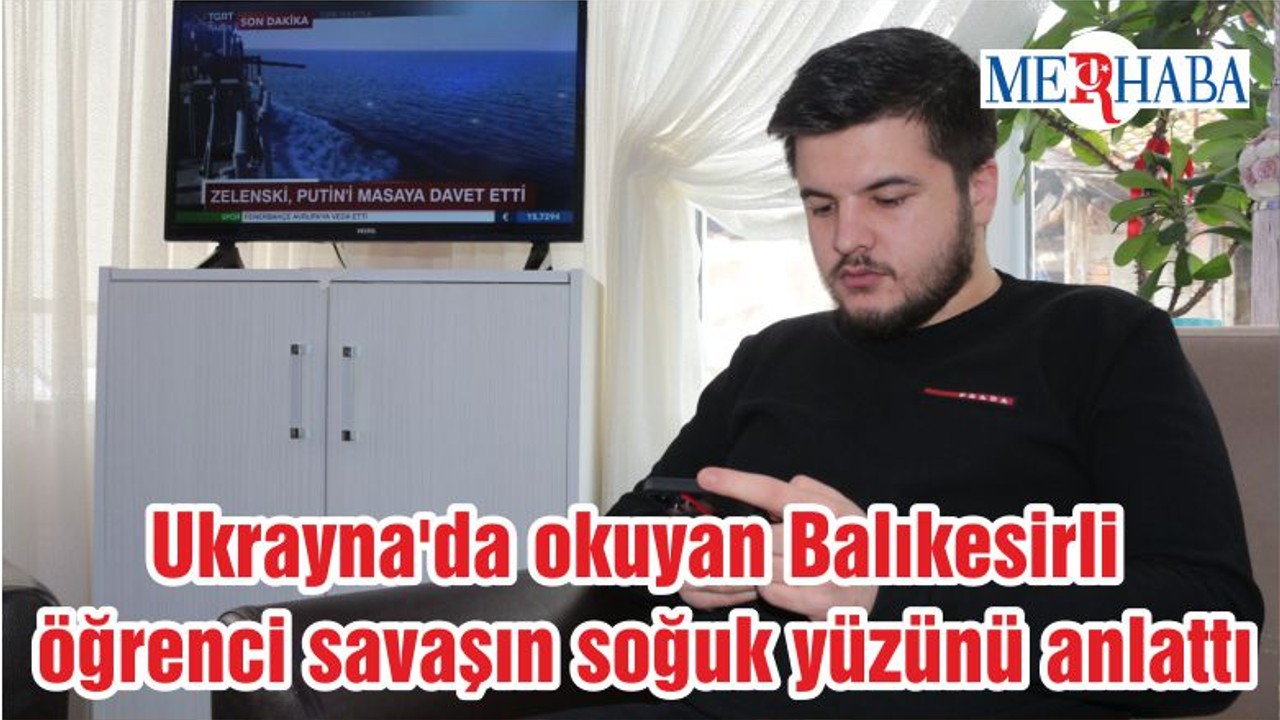 Ukrayna'da okuyan Balıkesirli öğrenci savaşın soğuk yüzünü anlattı