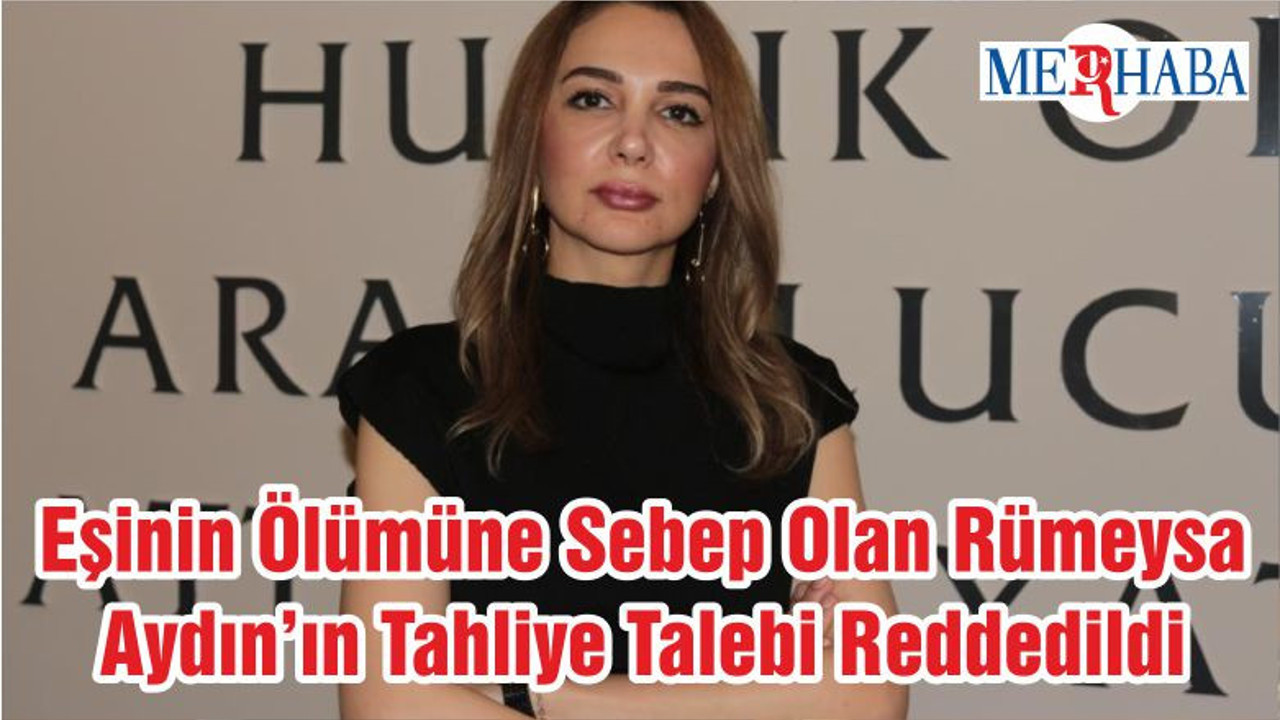 Eşinin Ölümüne Sebep Olan Rümeysa Aydın’ın Tahliye Talebi Reddedildi