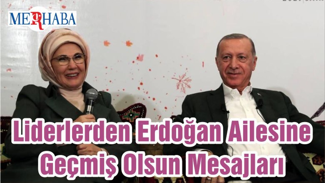 Liderlerden Erdoğan Ailesine Geçmiş Olsun Mesajları