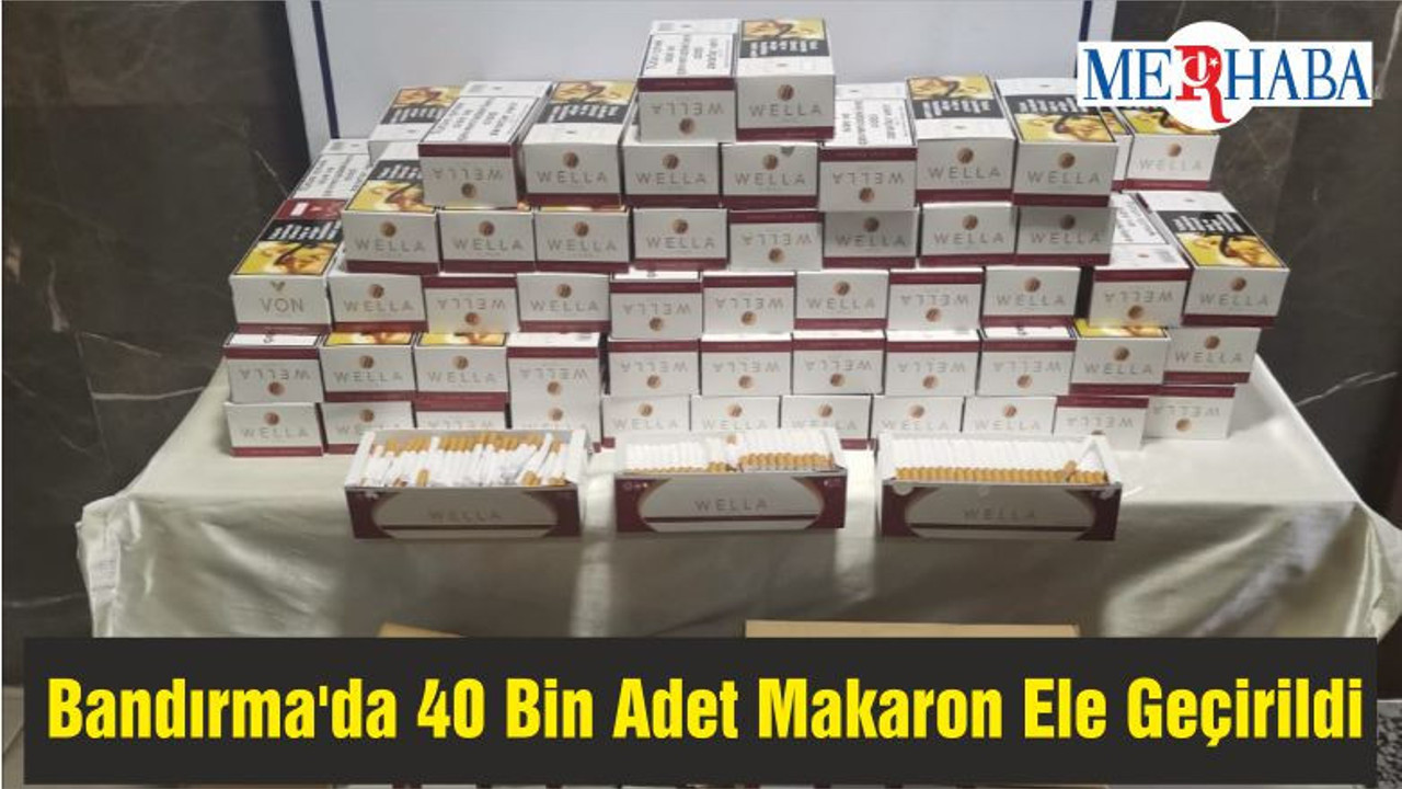 Bandırma'da 40 Bin Adet Makaron Ele Geçirildi