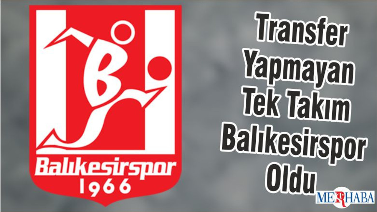 Transfer Yapmayan Tek Takım Balıkesirspor Oldu