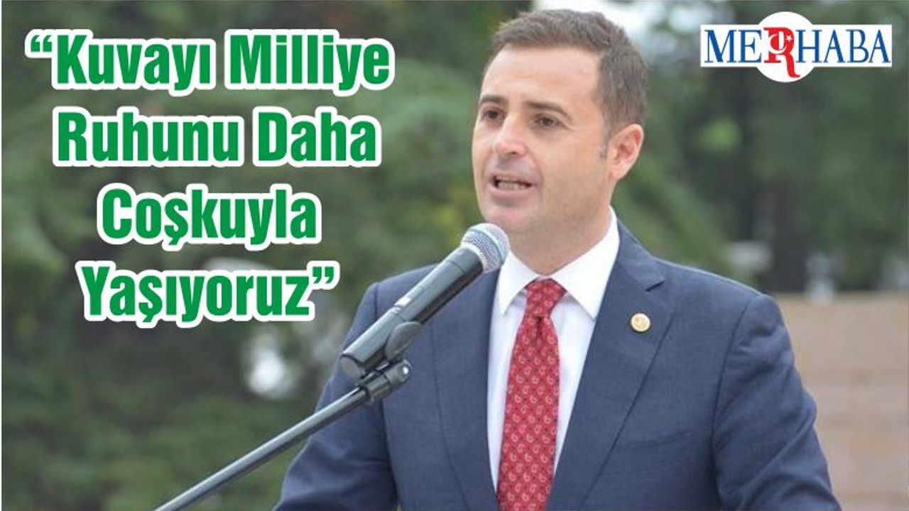 “Kuvayı Milliye Ruhunu Daha Coşkuyla Yaşıyoruz”