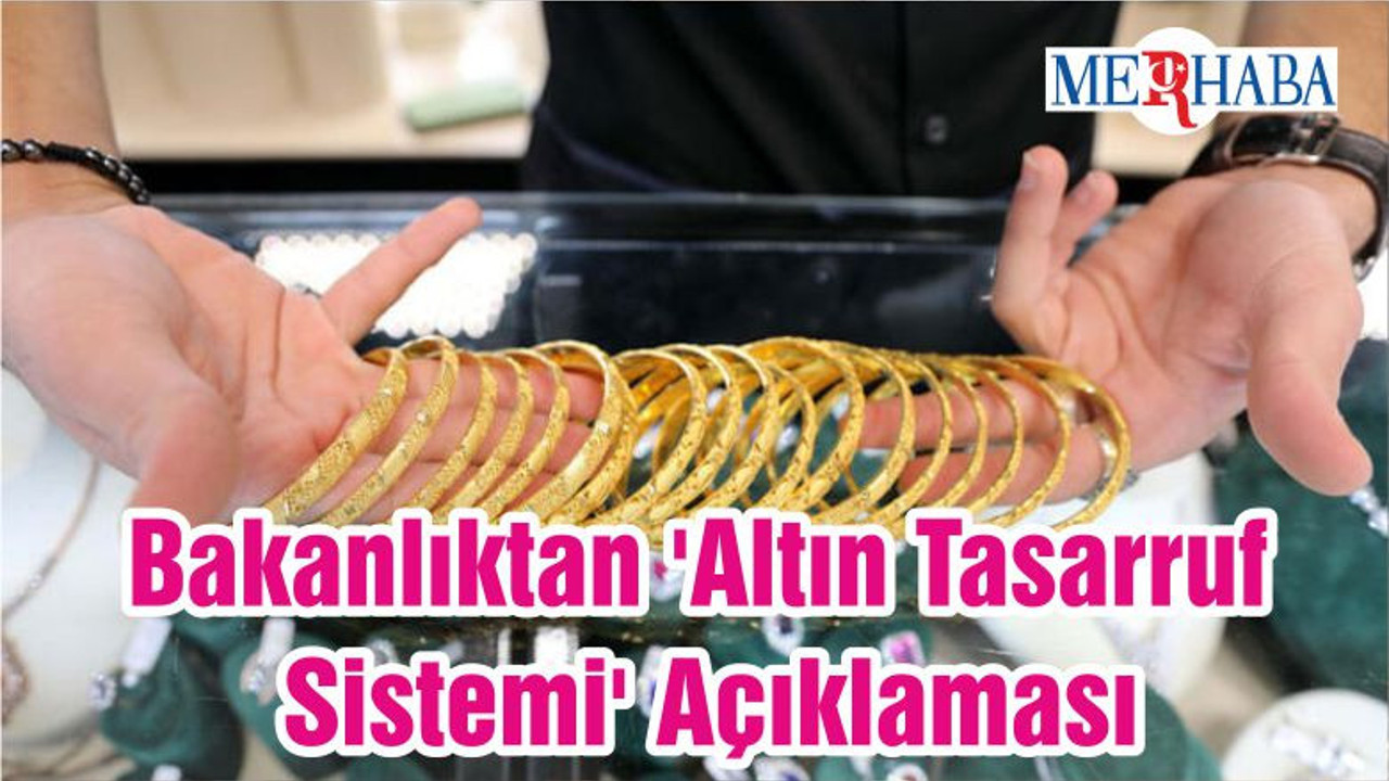 Bakanlıktan 'Altın Tasarruf Sistemi' Açıklaması