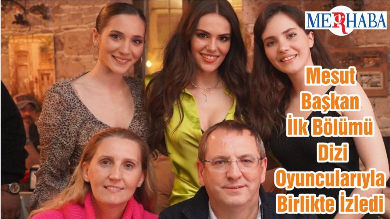 Mesut Başkan İlk Bölümü Dizi Oyuncularıyla Birlikte İzledi