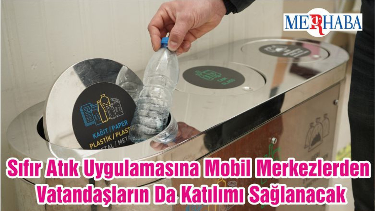 Sıfır Atık Uygulamasına Mobil Merkezlerden Vatandaşların Da Katılımı Sağlanacak