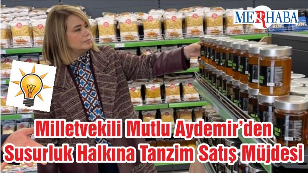 Milletvekili Mutlu Aydemir’den Susurluk Halkına Tanzim Satış Müjdesi