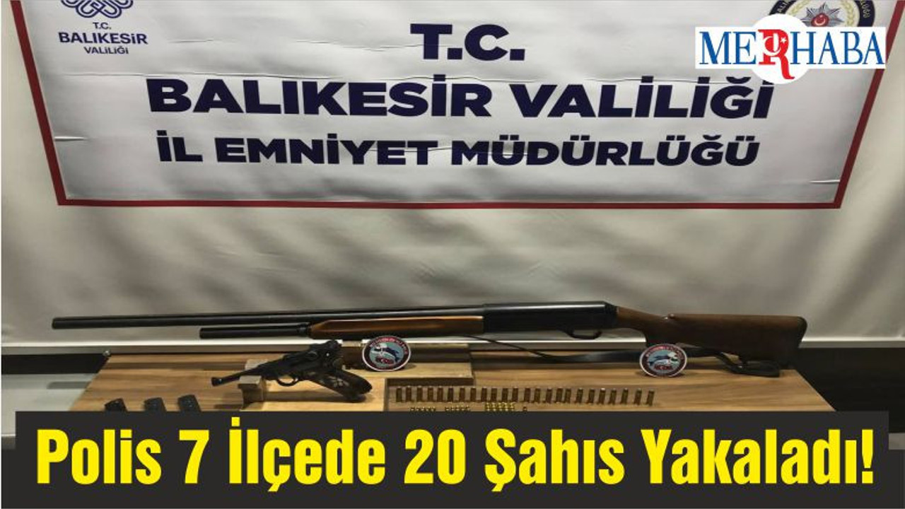 Polis 7 İlçede 20 Şahıs Yakaladı!