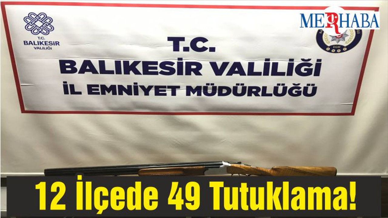 12 İlçede 49 Tutuklama!