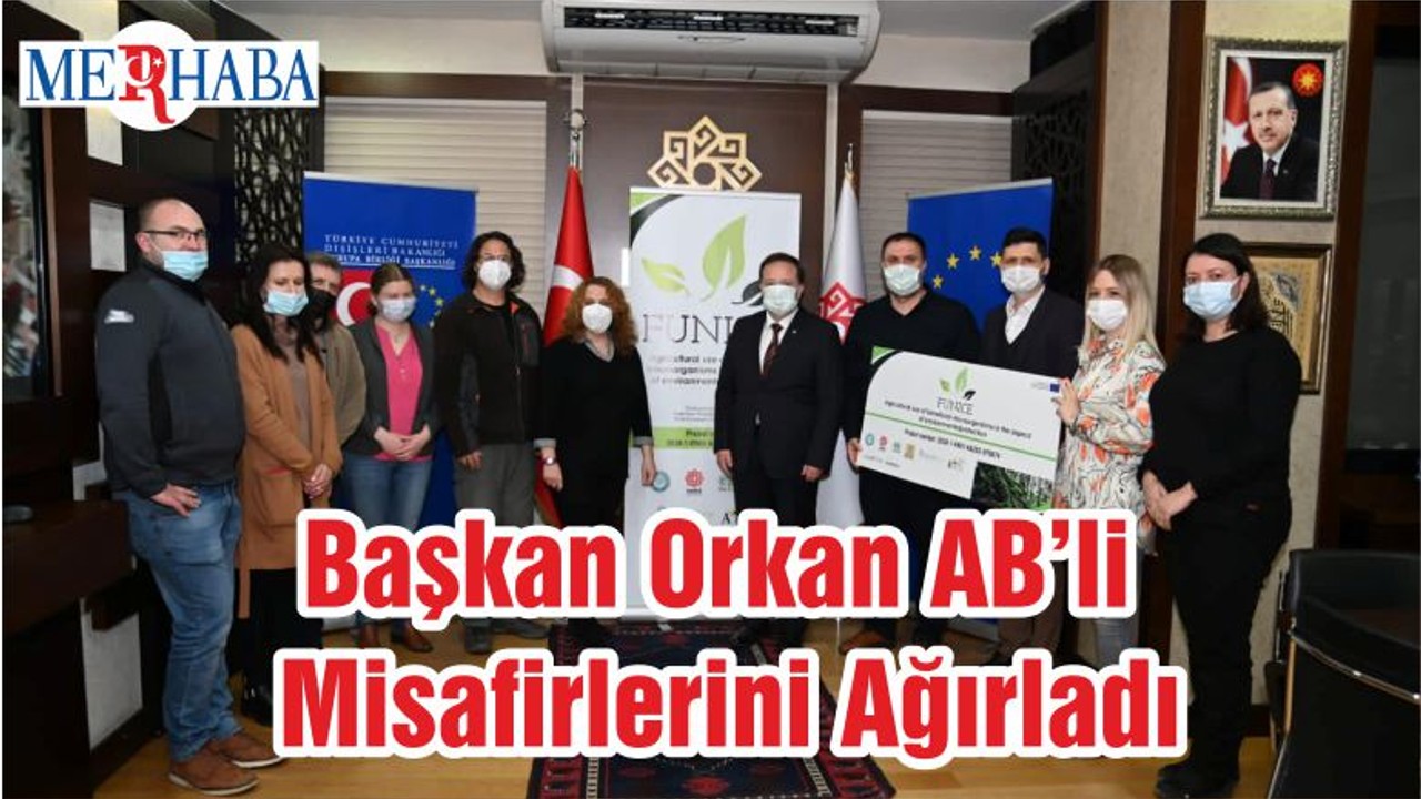 Başkan Orkan AB’li Misafirlerini Ağırladı