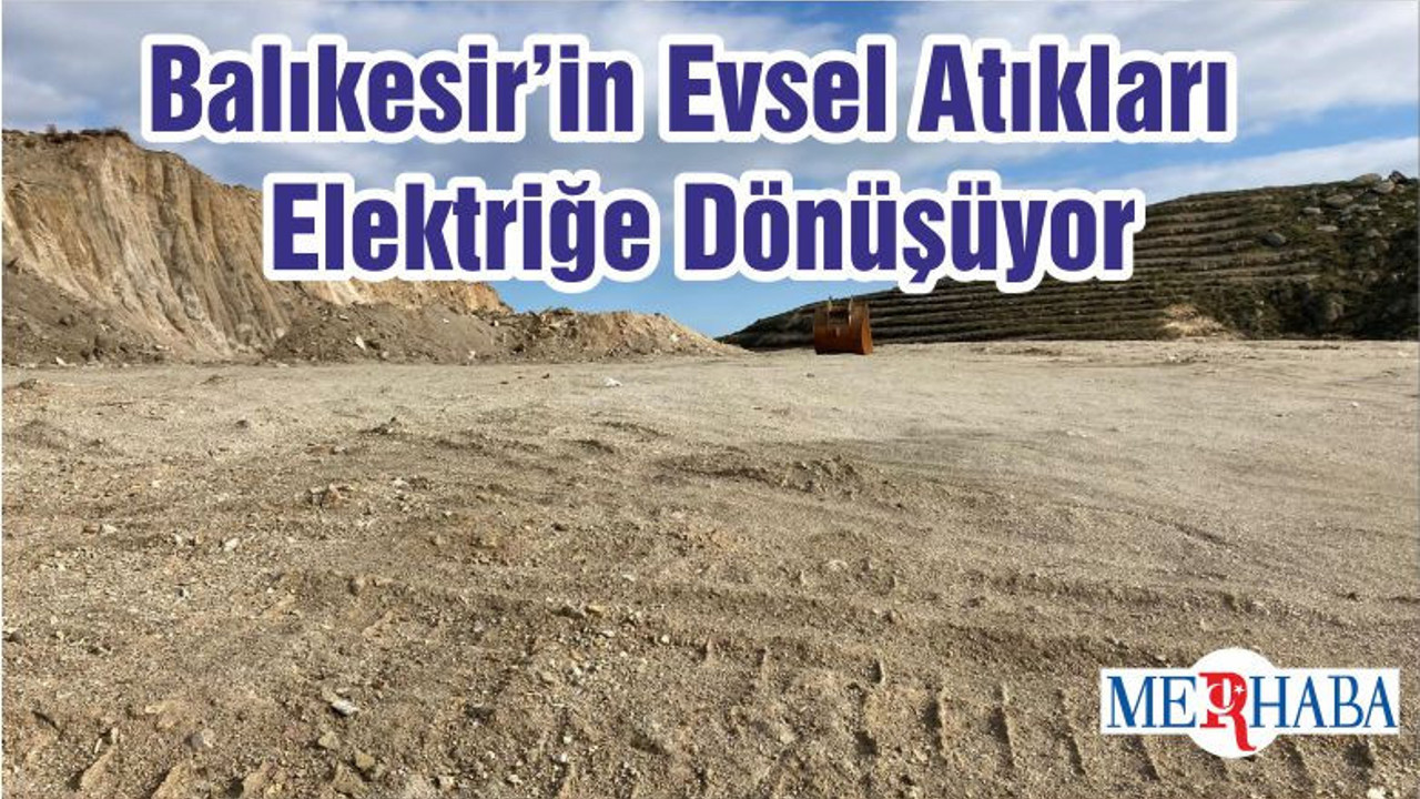 Balıkesir’in Evsel Atıkları Elektriğe Dönüşüyor
