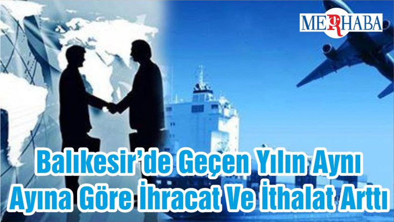 Balıkesir’de Geçen Yılın Aynı Ayına Göre İhracat Ve İthalat Arttı