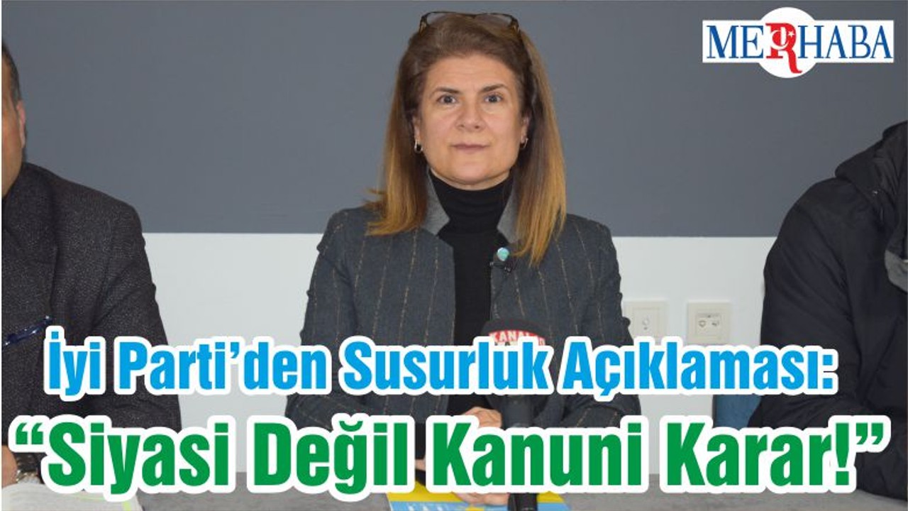 İyi Parti’den Susurluk Açıklaması: “Siyasi Değil Kanuni Karar!”