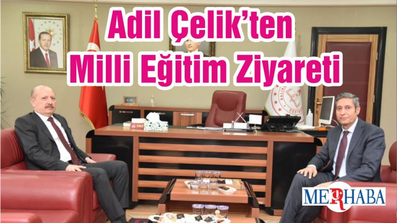 Adil Çelik’ten Milli Eğitim Ziyareti