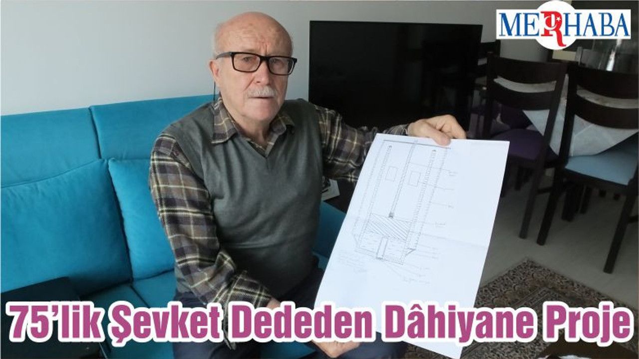 75’lik Şevket Dededen Dâhiyane Proje