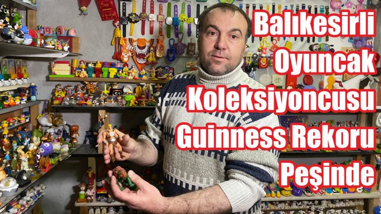 Balıkesirli Oyuncak Koleksiyoncusu Guinness Rekoru Peşinde