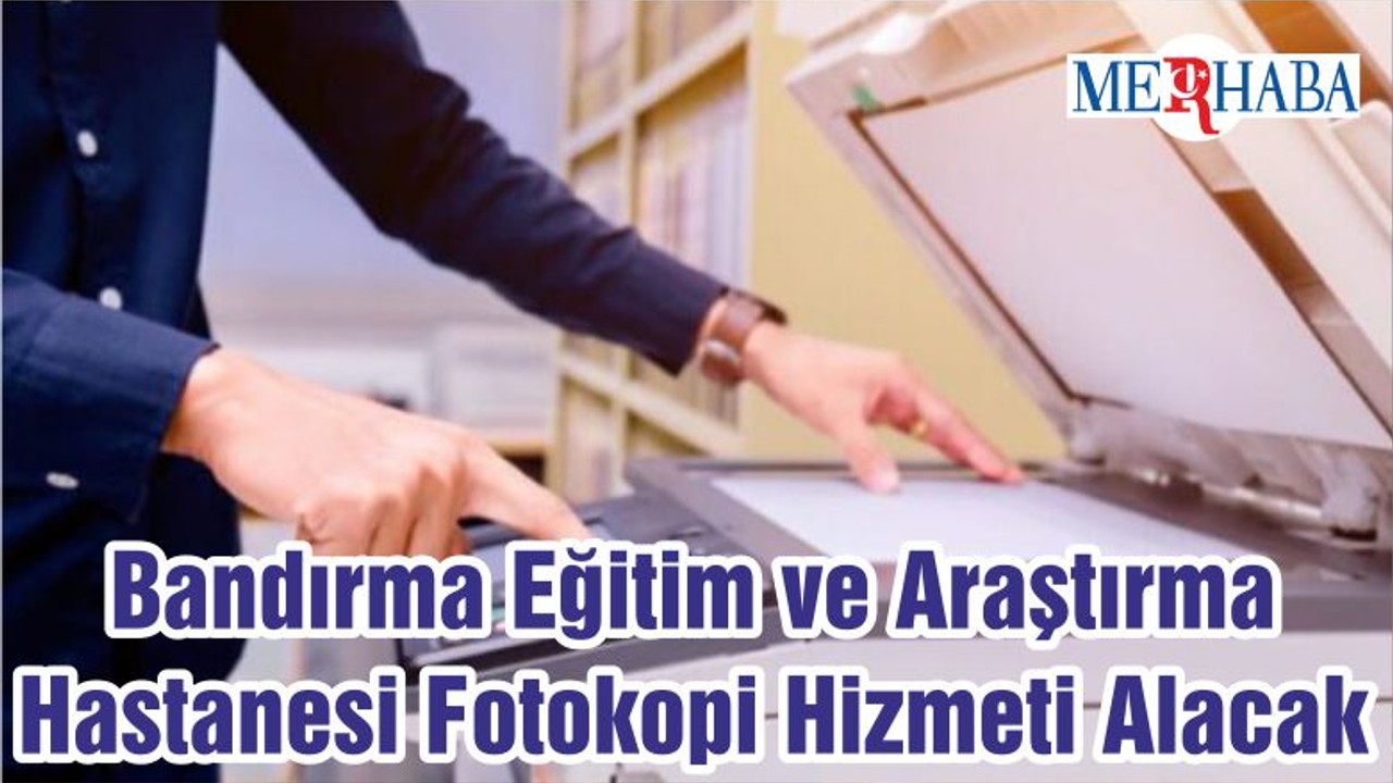 Bandırma Eğitim ve Araştırma Hastanesi Fotokopi Hizmeti Alacak