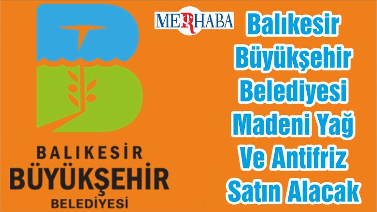 Balıkesir Büyükşehir Belediyesi Madeni Yağ Ve Antifriz Satın Alacak
