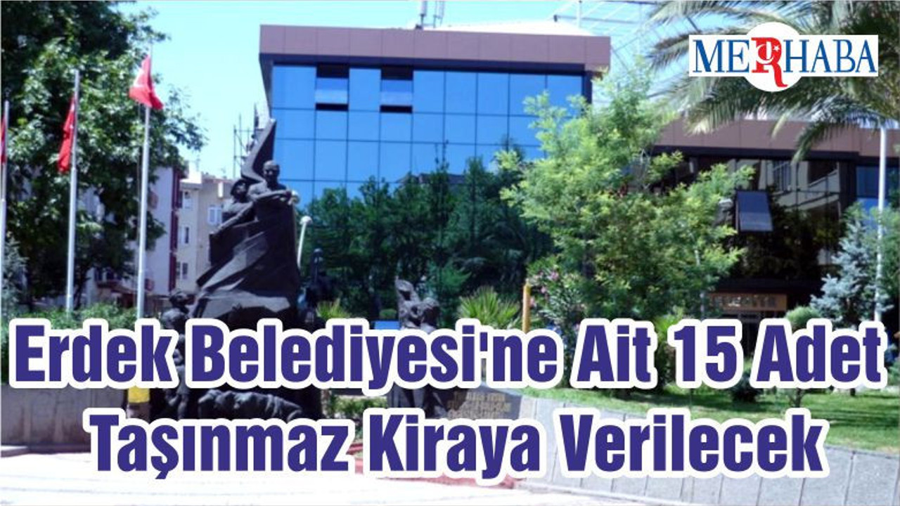 Erdek Belediyesi'ne Ait 15 Adet Taşınmaz Kiraya Verilecek
