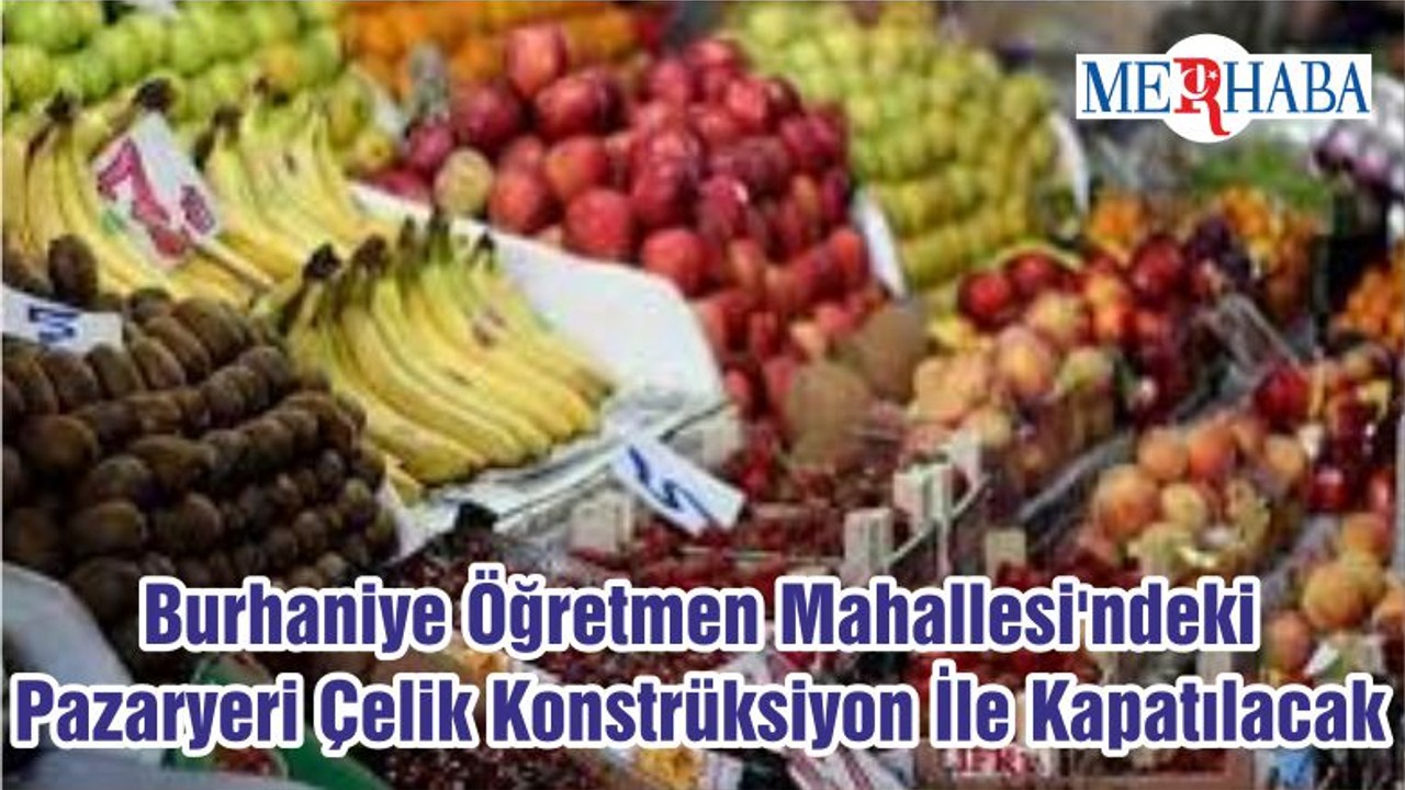 Burhaniye Öğretmen Mahallesi'ndeki Pazaryeri Çelik Konstrüksiyon İle Kapatılacak