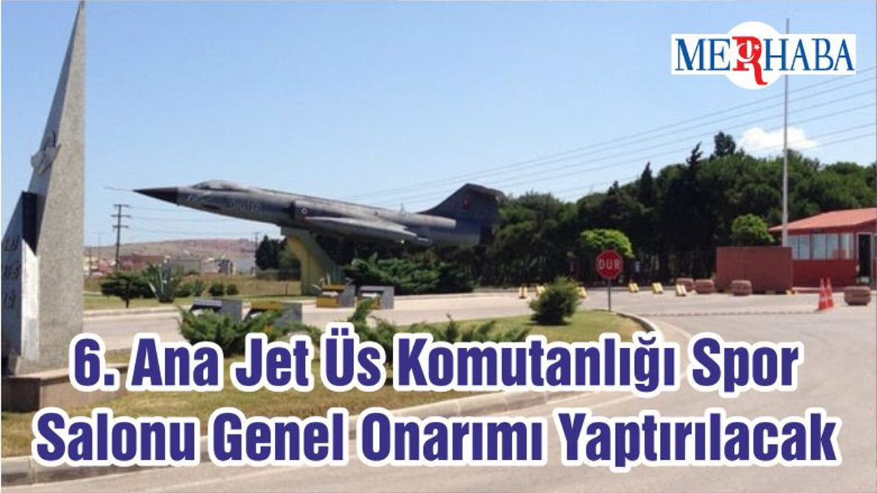6. Ana Jet Üs Komutanlığı Spor Salonu Genel Onarımı Yaptırılacak