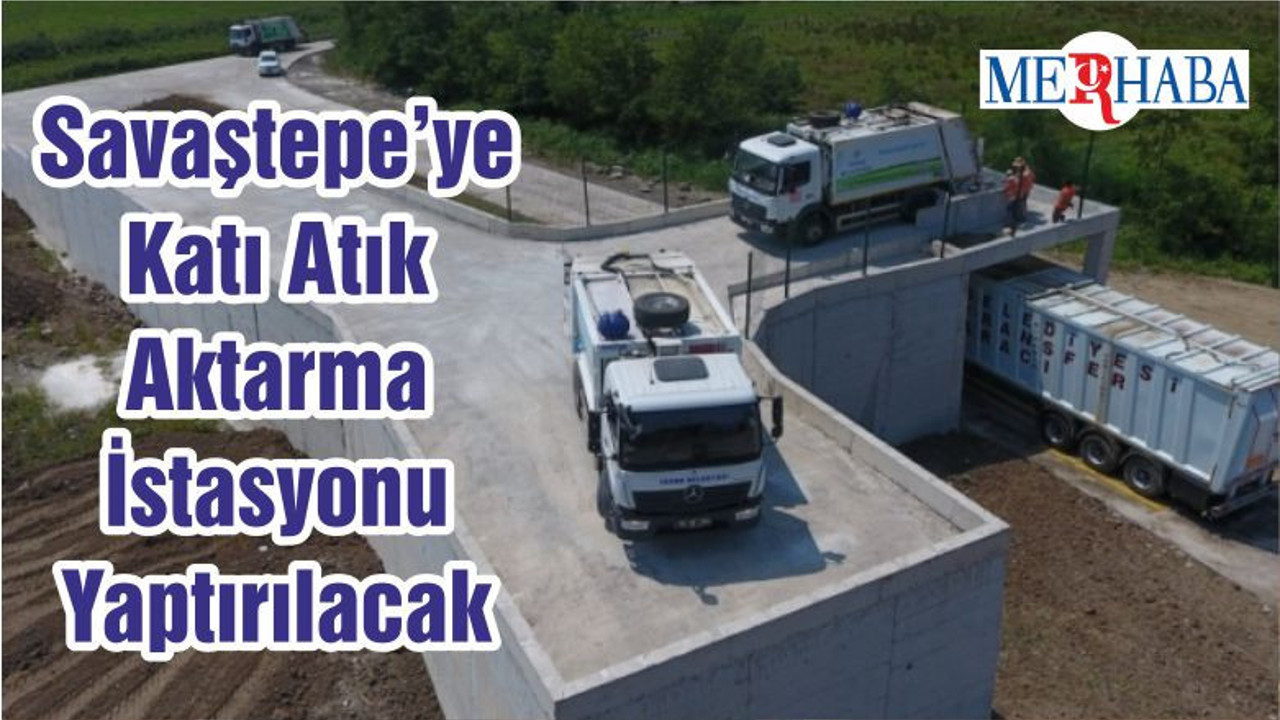 Savaştepe’ye Katı Atık Aktarma İstasyonu Yaptırılacak