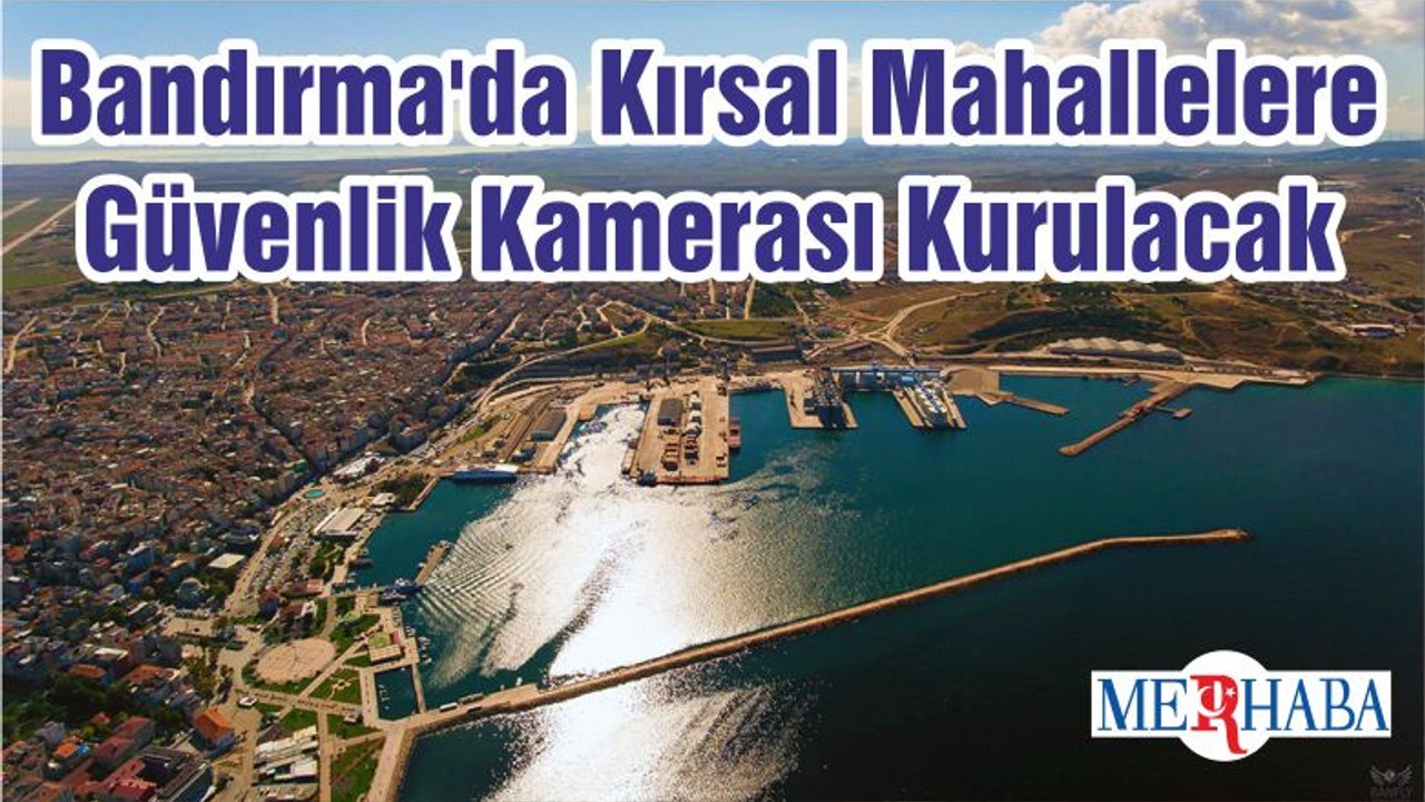 Bandırma'da Kırsal Mahallelere Güvenlik Kamerası Kurulacak