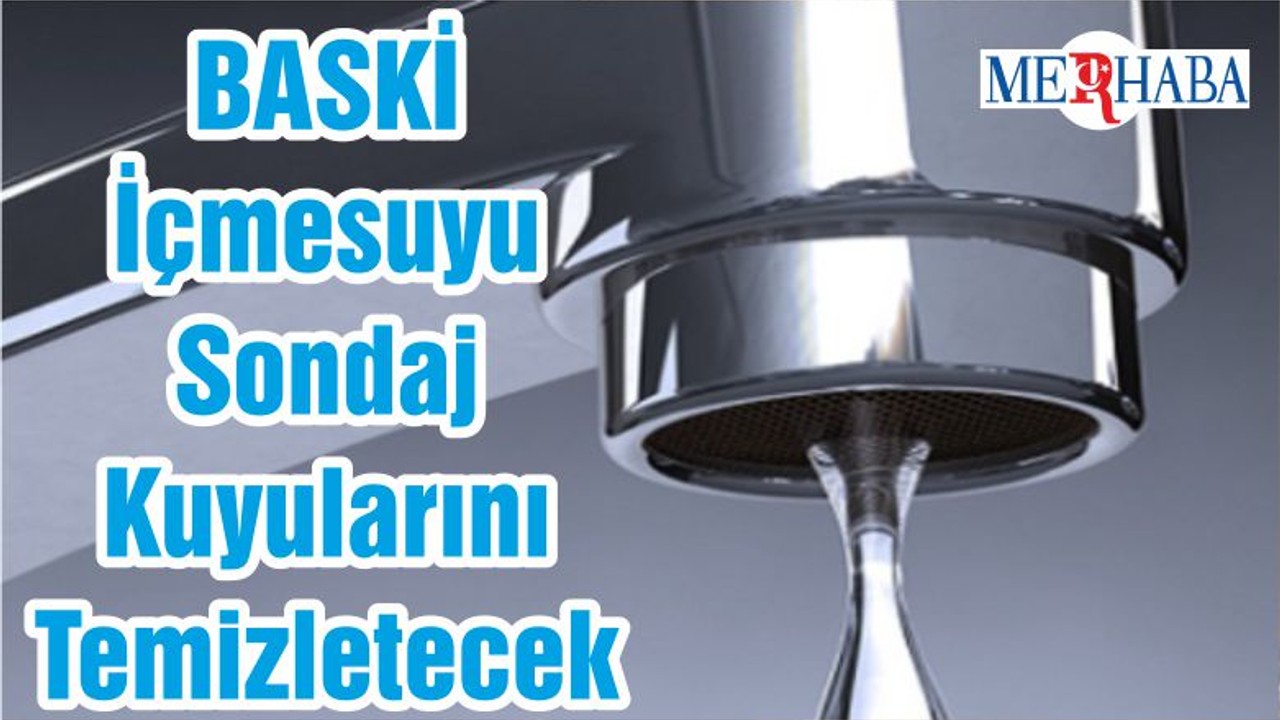 BASKİ İçmesuyu Sondaj Kuyularını Temizletecek