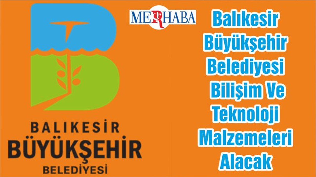 Balıkesir Büyükşehir Belediyesi Bilişim Ve Teknoloji Malzemeleri Alacak